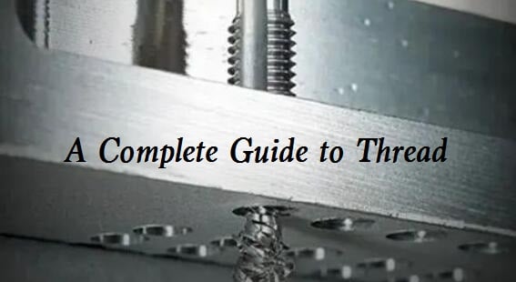 A Complete Guide to Thread: History, Definition, Elements, Standards & Manufacturing