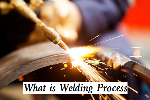 What is Welding Process and How Does It Work – Types of Welding and Their Uses